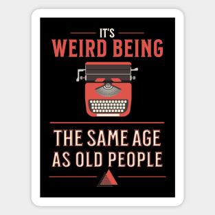 Its Weird Being The Same Age As Old People Funny Vintage Magnet